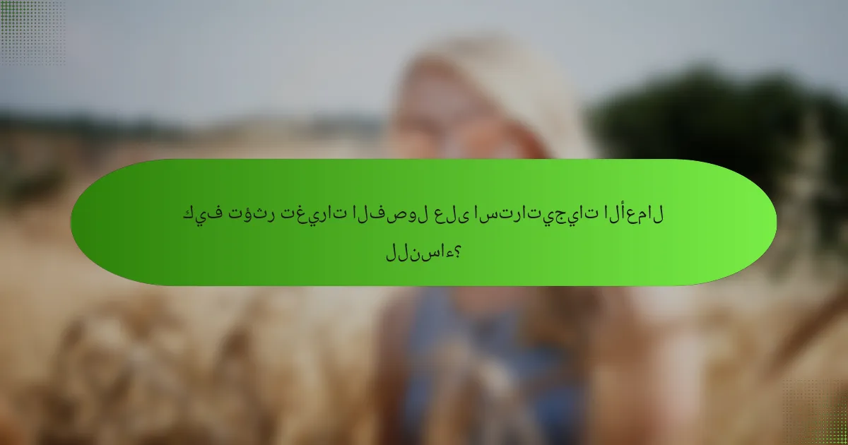 كيف تؤثر تغيرات الفصول على استراتيجيات الأعمال للنساء؟