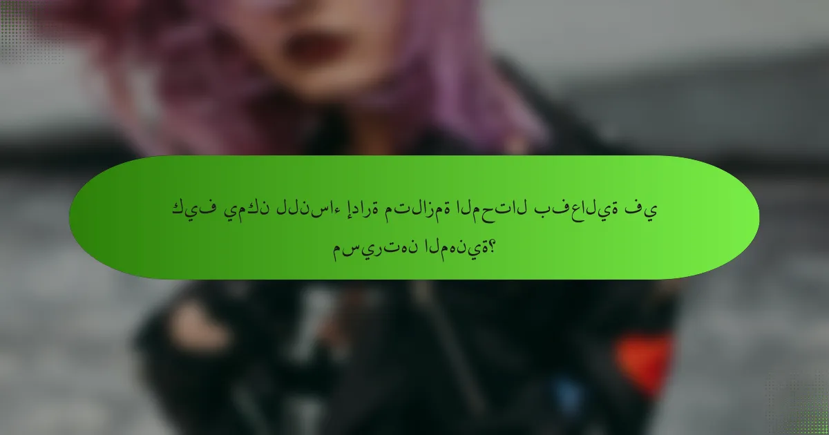 كيف يمكن للنساء إدارة متلازمة المحتال بفعالية في مسيرتهن المهنية؟