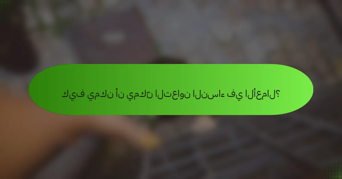 كيف يمكن أن يمكّن التعاون النساء في الأعمال؟