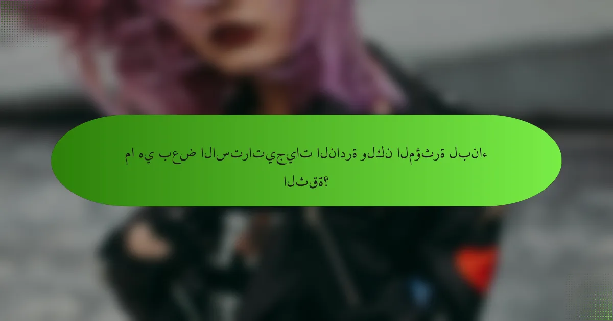 ما هي بعض الاستراتيجيات النادرة ولكن المؤثرة لبناء الثقة؟
