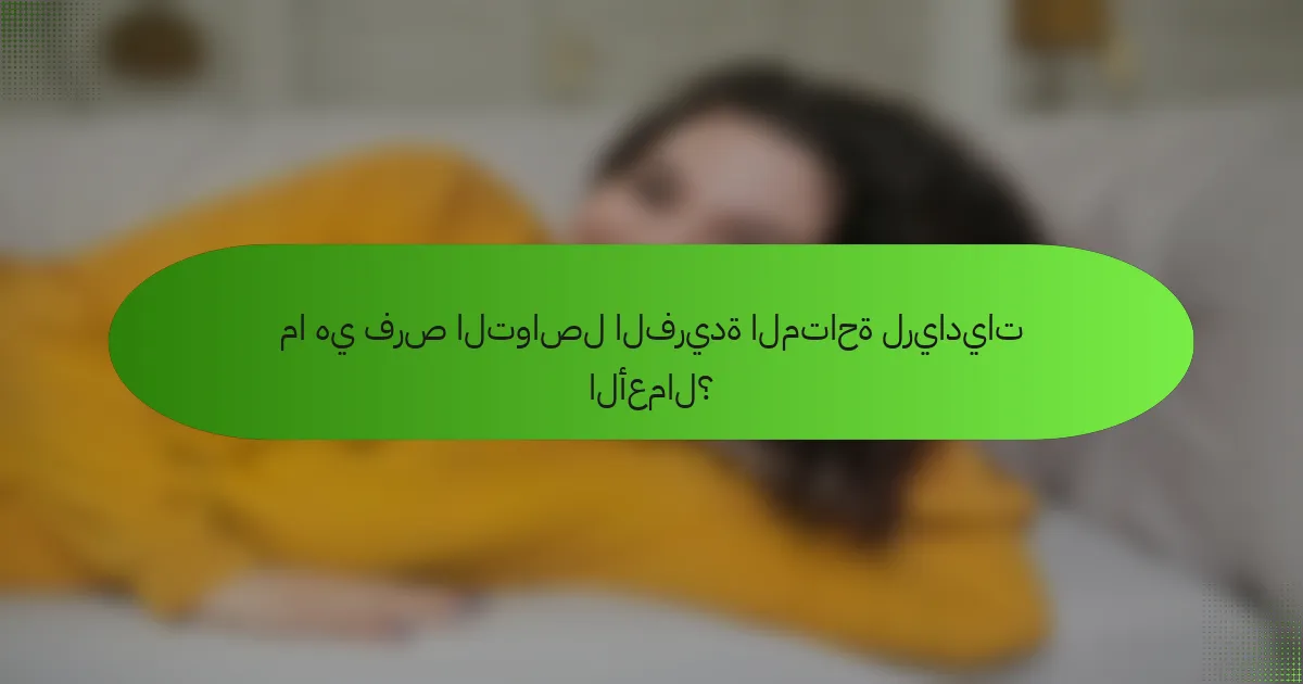 ما هي فرص التواصل الفريدة المتاحة لرياديات الأعمال؟