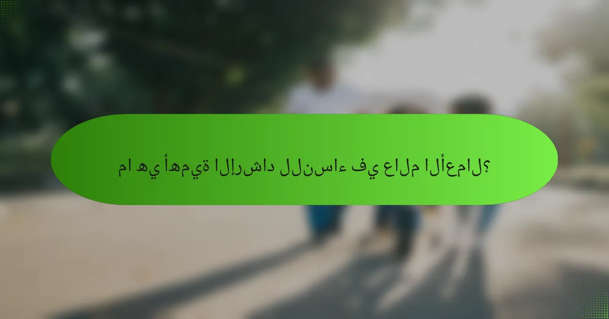 ما هي أهمية الإرشاد للنساء في عالم الأعمال؟