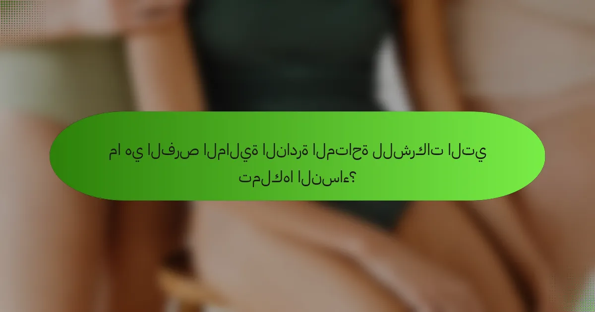 ما هي الفرص المالية النادرة المتاحة للشركات التي تملكها النساء؟