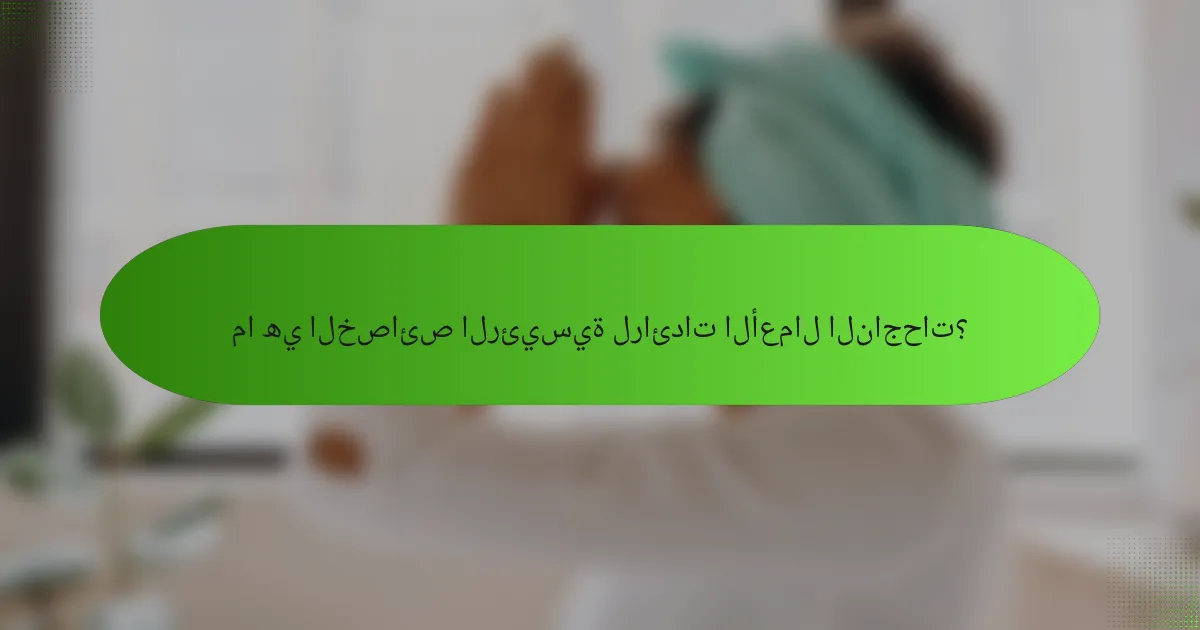 ما هي الخصائص الرئيسية لرائدات الأعمال الناجحات؟
