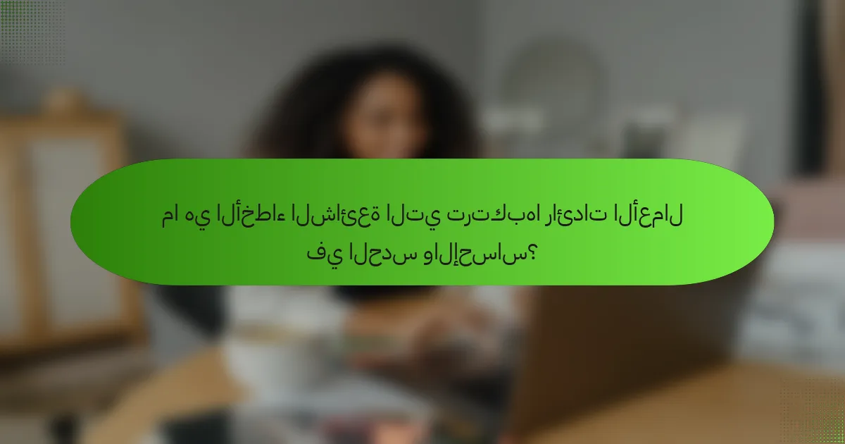 ما هي الأخطاء الشائعة التي ترتكبها رائدات الأعمال في الحدس والإحساس؟