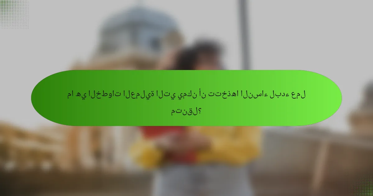ما هي الخطوات العملية التي يمكن أن تتخذها النساء لبدء عمل متنقل؟