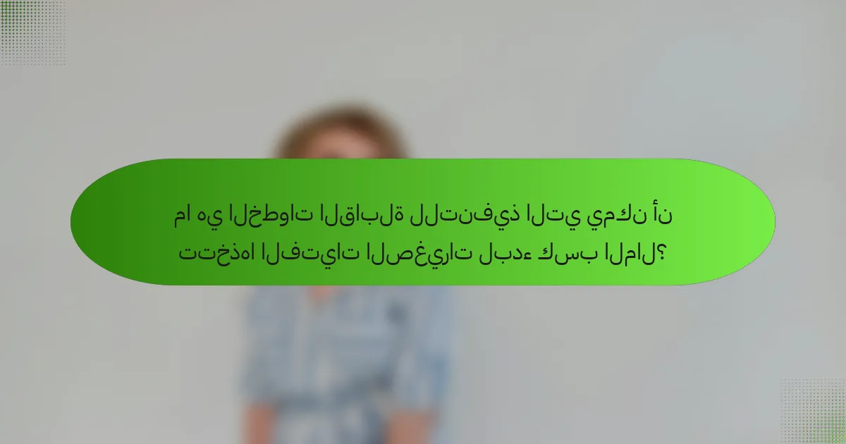 ما هي الخطوات القابلة للتنفيذ التي يمكن أن تتخذها الفتيات الصغيرات لبدء كسب المال؟