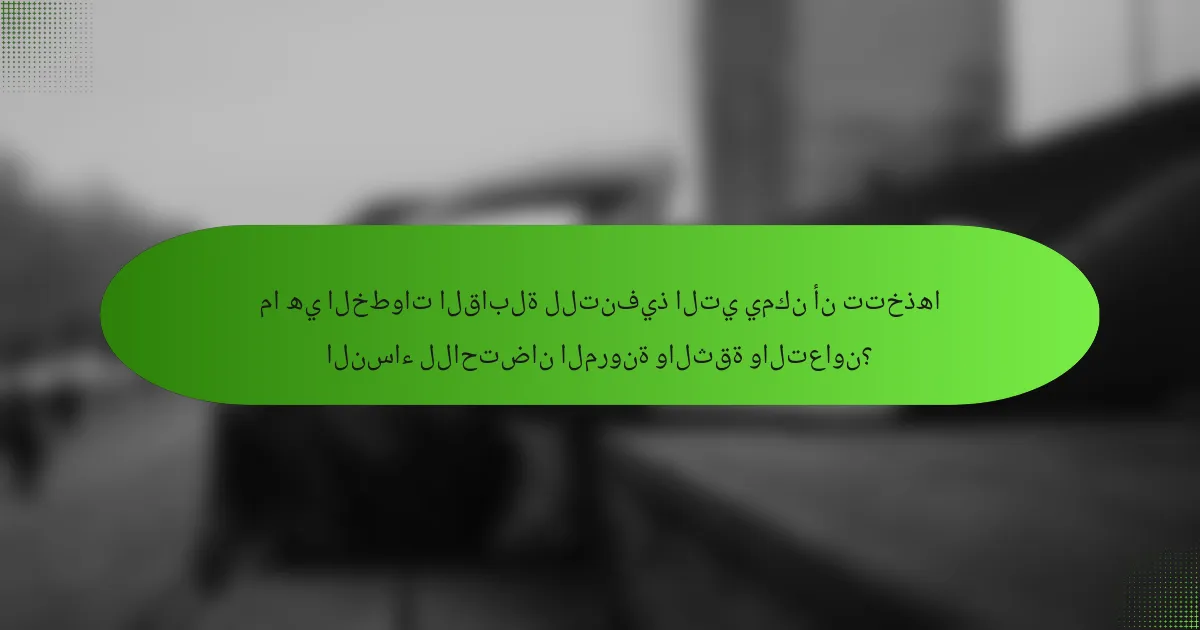 ما هي الخطوات القابلة للتنفيذ التي يمكن أن تتخذها النساء للاحتضان المرونة والثقة والتعاون؟
