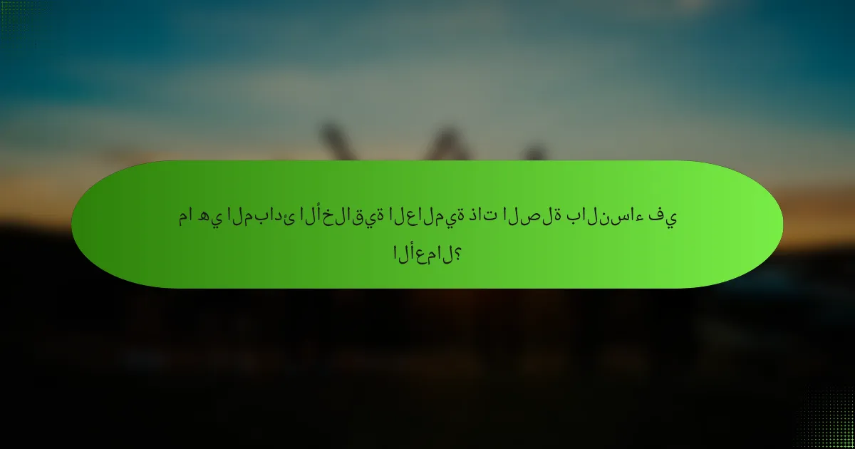 ما هي المبادئ الأخلاقية العالمية ذات الصلة بالنساء في الأعمال؟