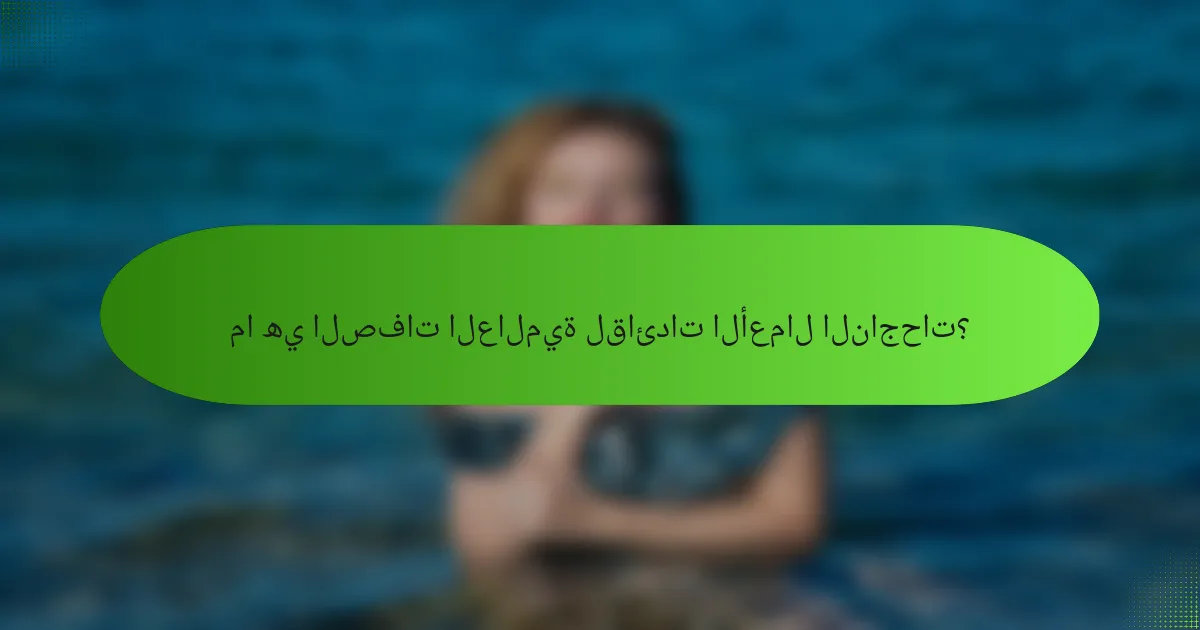 ما هي الصفات العالمية لقائدات الأعمال الناجحات؟