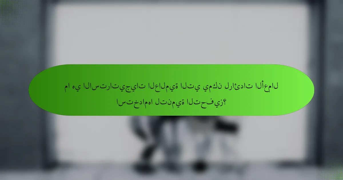 ما هي الاستراتيجيات العالمية التي يمكن لرائدات الأعمال استخدامها لتنمية التحفيز؟