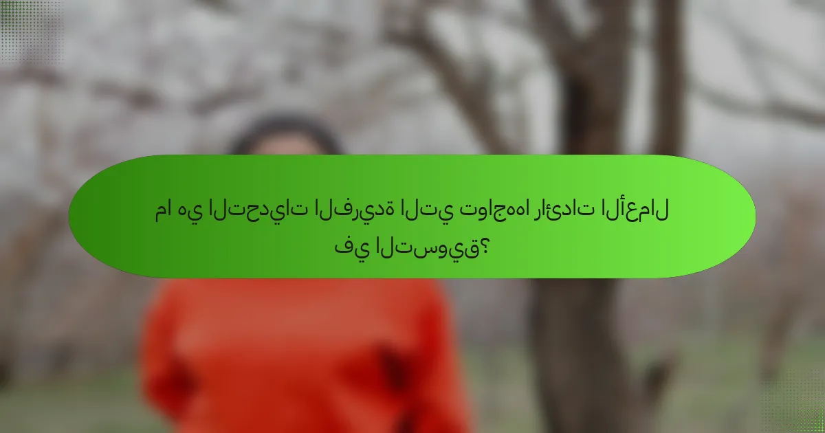 ما هي التحديات الفريدة التي تواجهها رائدات الأعمال في التسويق؟