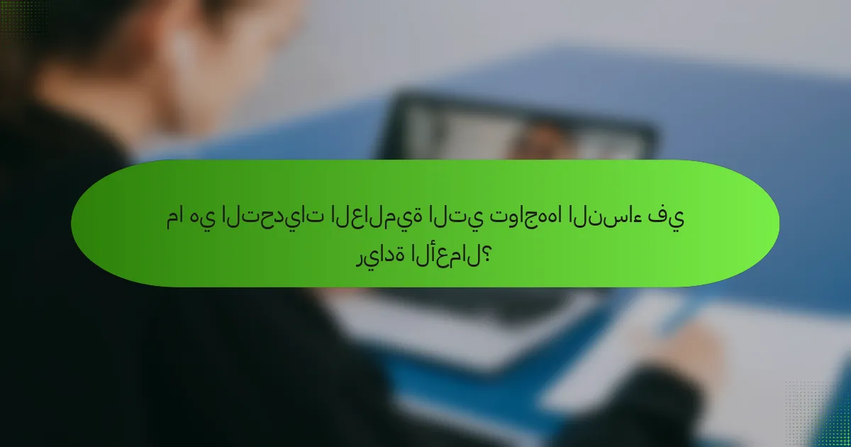 ما هي التحديات العالمية التي تواجهها النساء في ريادة الأعمال؟