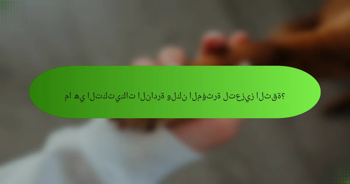 ما هي التكتيكات النادرة ولكن المؤثرة لتعزيز الثقة؟