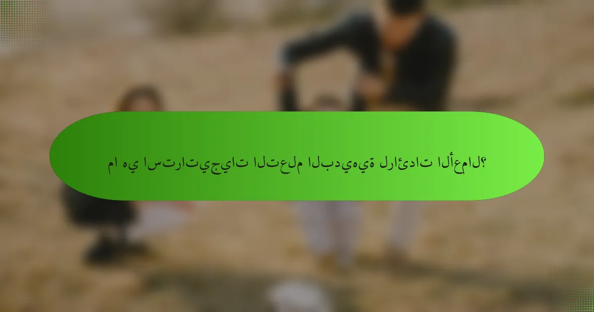 ما هي استراتيجيات التعلم البديهية لرائدات الأعمال؟