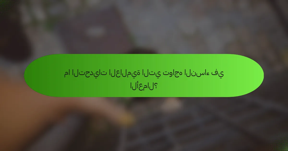 ما التحديات العالمية التي تواجه النساء في الأعمال؟